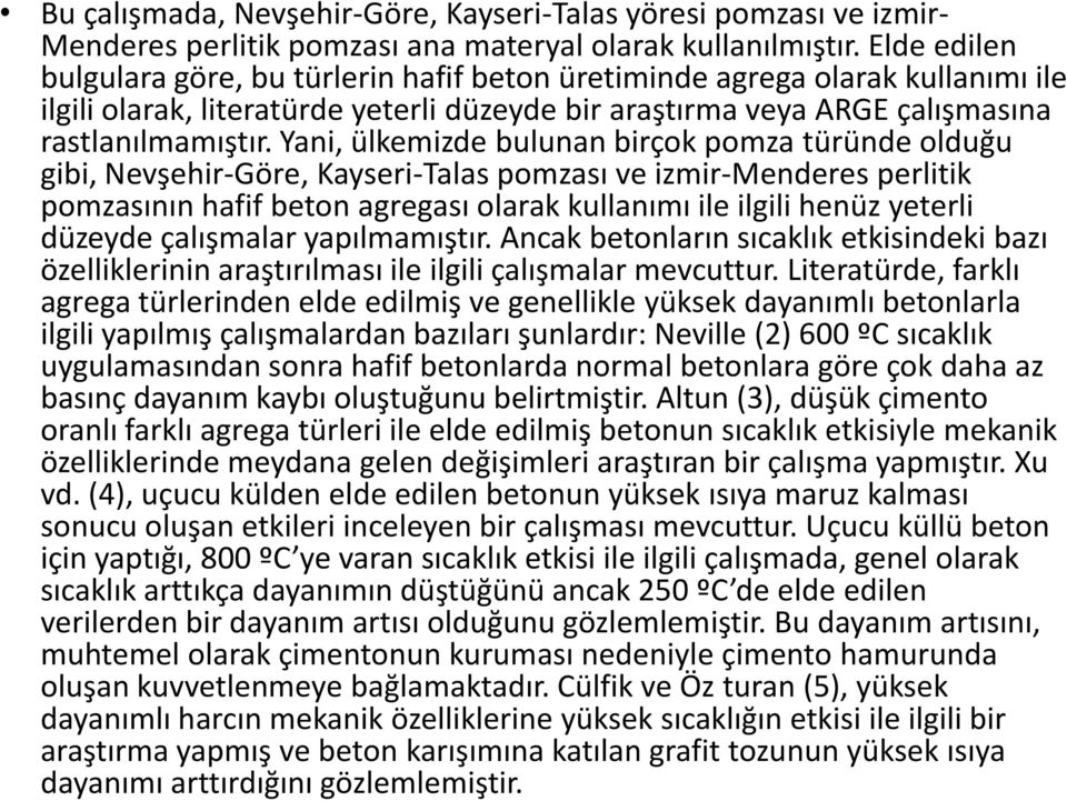 Yani, ülkemizde bulunan birçok pomza türünde olduğu gibi, Nevşehir-Göre, Kayseri-Talas pomzası ve izmir-menderes perlitik pomzasının hafif beton agregası olarak kullanımı ile ilgili henüz yeterli