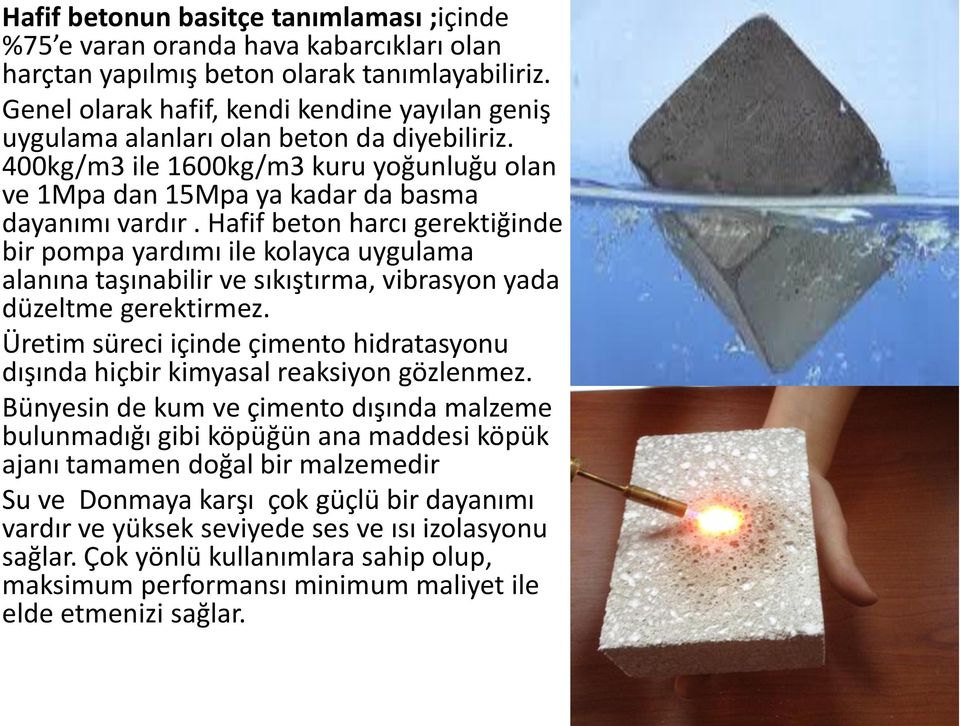 Hafif beton harcı gerektiğinde bir pompa yardımı ile kolayca uygulama alanına taşınabilir ve sıkıştırma, vibrasyon yada düzeltme gerektirmez.