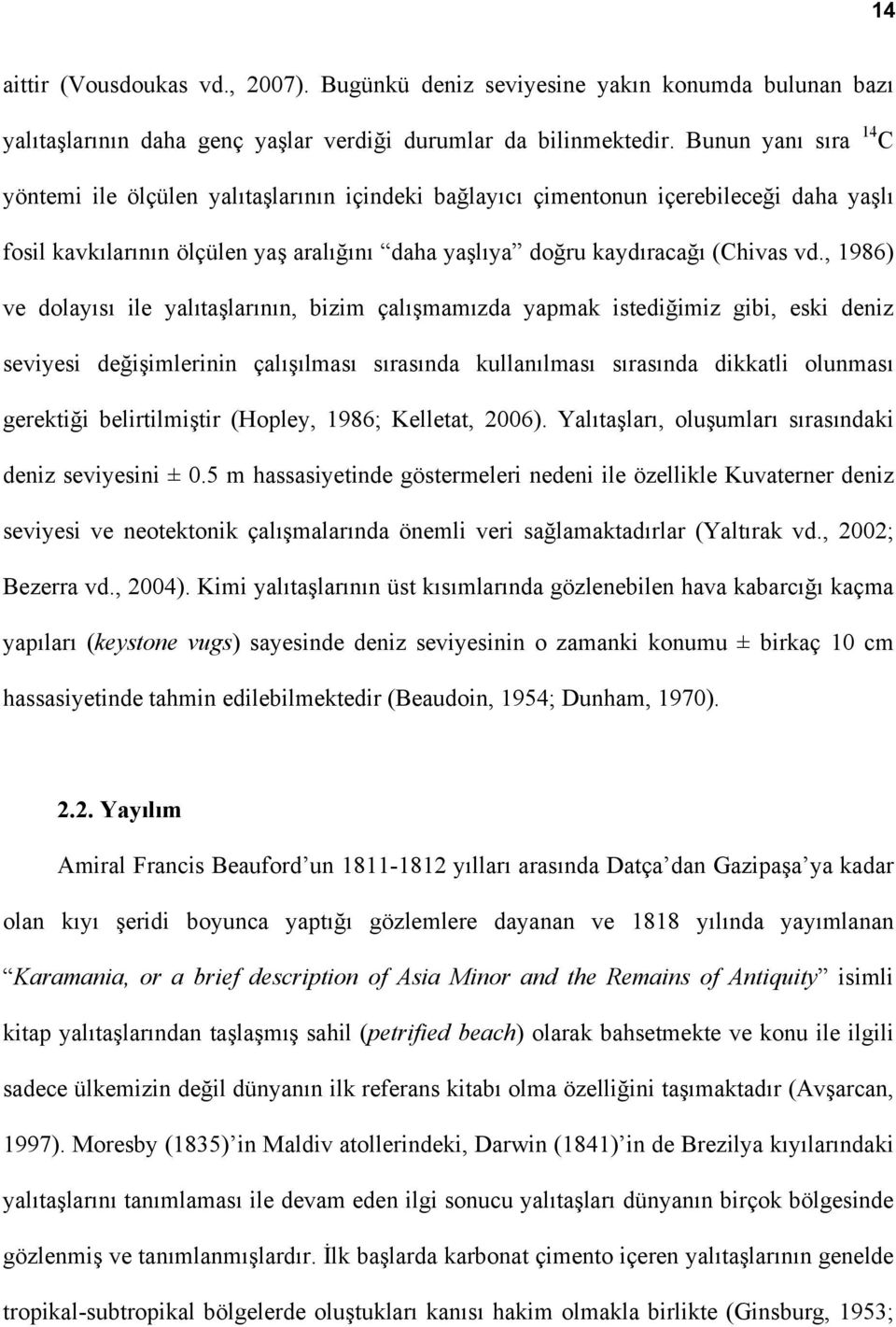 , 1986) ve dolayısı ile yalıtaşlarının, bizim çalışmamızda yapmak istediğimiz gibi, eski deniz seviyesi değişimlerinin çalışılması sırasında kullanılması sırasında dikkatli olunması gerektiği