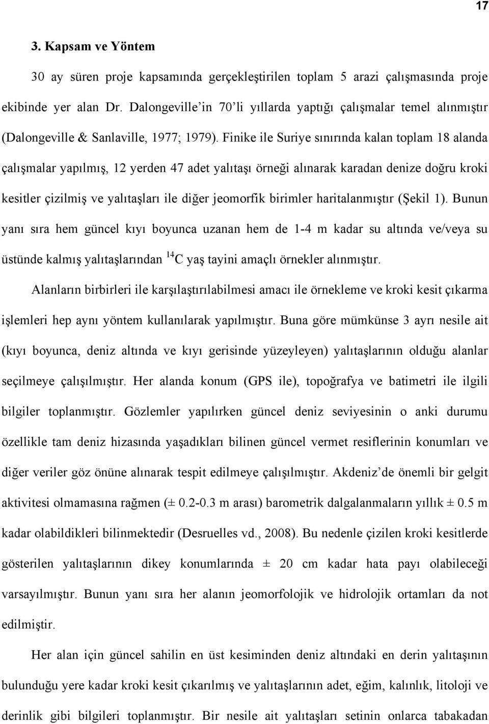 Finike ile Suriye sınırında kalan toplam 18 alanda çalışmalar yapılmış, 12 yerden 47 adet yalıtaşı örneği alınarak karadan denize doğru kroki kesitler çizilmiş ve yalıtaşları ile diğer jeomorfik