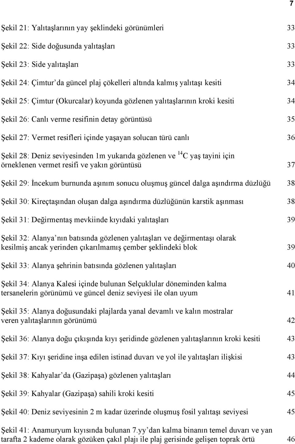 Şekil 28: Deniz seviyesinden 1m yukarıda gözlenen ve 14 C yaş tayini için örneklenen vermet resifi ve yakın görüntüsü 37 Şekil 29: İncekum burnunda aşınım sonucu oluşmuş güncel dalga aşındırma