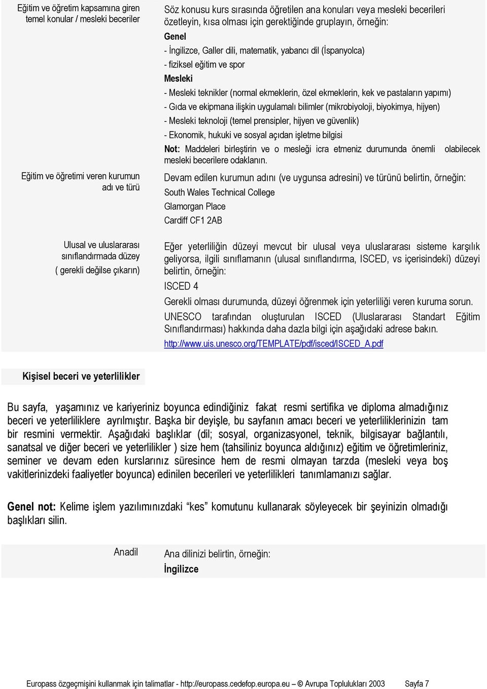 fiziksel eğitim ve spor Mesleki - Mesleki teknikler (normal ekmeklerin, özel ekmeklerin, kek ve pastaların yapımı) - Gıda ve ekipmana ilişkin uygulamalı bilimler (mikrobiyoloji, biyokimya, hijyen) -