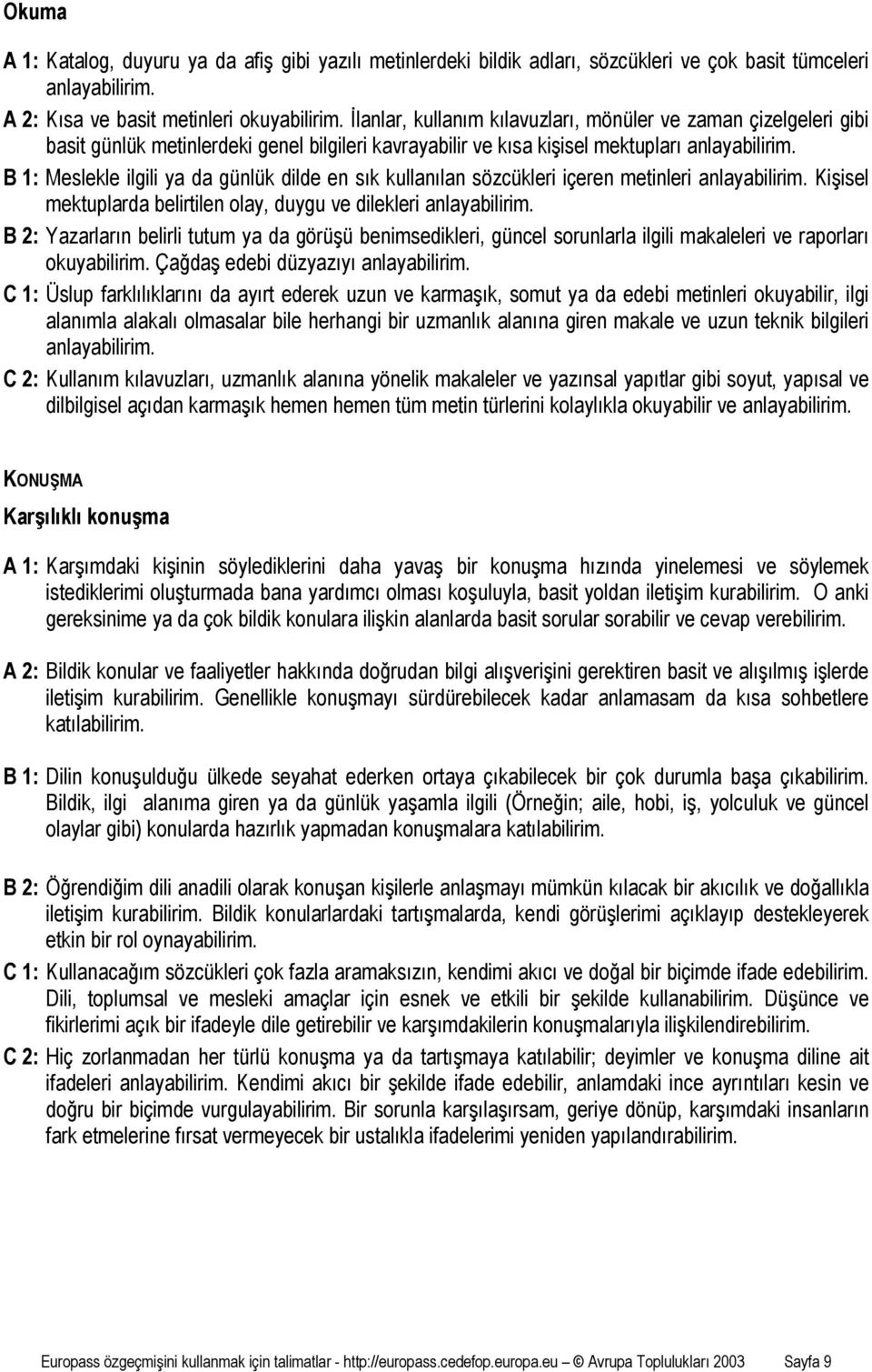 B 1: Meslekle ilgili ya da günlük dilde en sık kullanılan sözcükleri içeren metinleri anlayabilirim. Kişisel mektuplarda belirtilen olay, duygu ve dilekleri anlayabilirim.