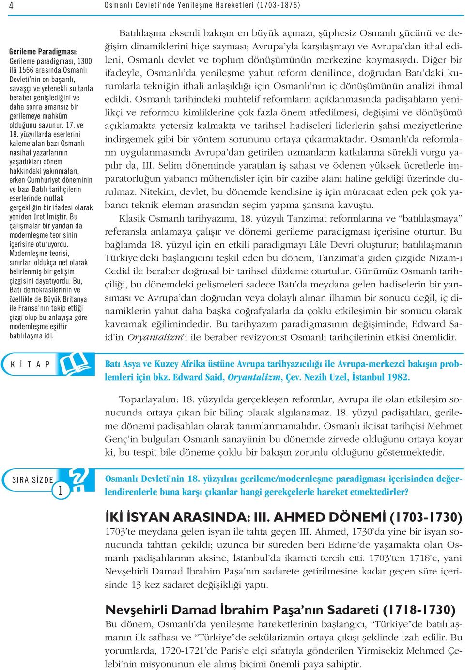 yüzy llarda eserlerini kaleme alan baz Osmanl nasihat yazarlar n n yaflad klar dönem hakk ndaki yak nmalar, erken Cumhuriyet döneminin ve baz Bat l tarihçilerin eserlerinde mutlak gerçekli in bir