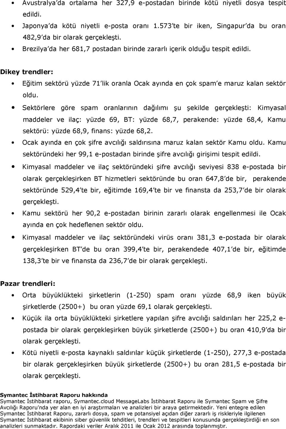 Sektörlere göre spam oranlarının dağılımı şu şekilde gerçekleşti: Kimyasal maddeler ve ilaç: yüzde 69, BT: yüzde 68,7, perakende: yüzde 68,4, Kamu sektörü: yüzde 68,9, finans: yüzde 68,2.