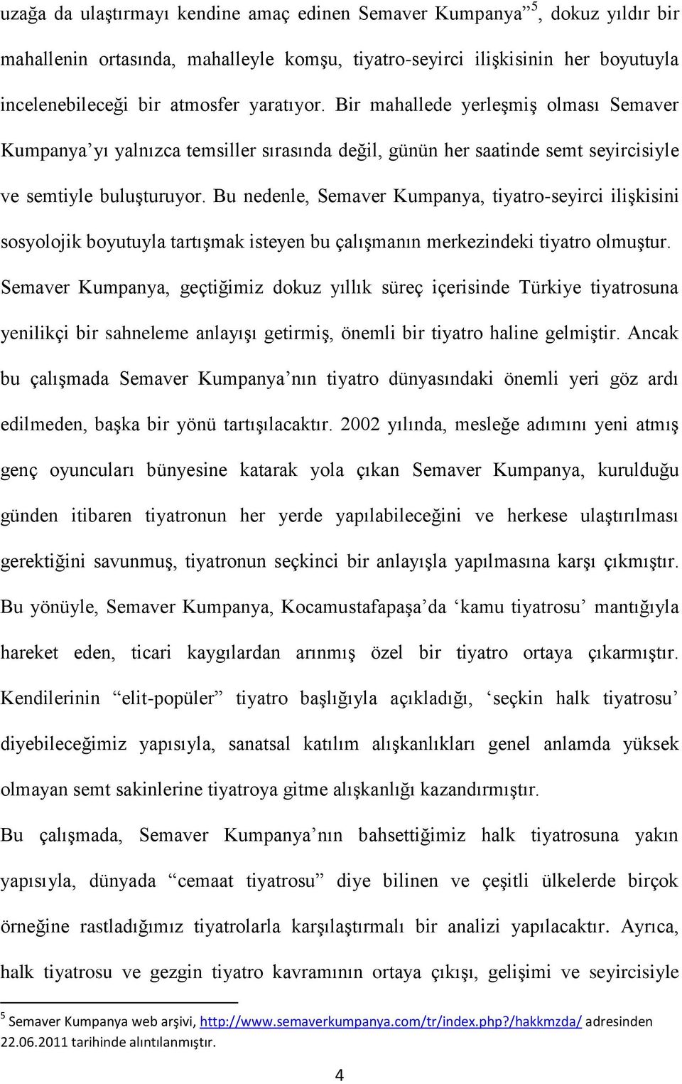 Bu nedenle, Semaver Kumpanya, tiyatro-seyirci ilişkisini sosyolojik boyutuyla tartışmak isteyen bu çalışmanın merkezindeki tiyatro olmuştur.