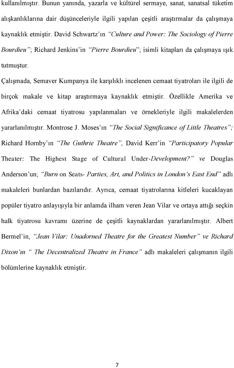 Çalışmada, Semaver Kumpanya ile karşılıklı incelenen cemaat tiyatroları ile ilgili de birçok makale ve kitap araştırmaya kaynaklık etmiştir.