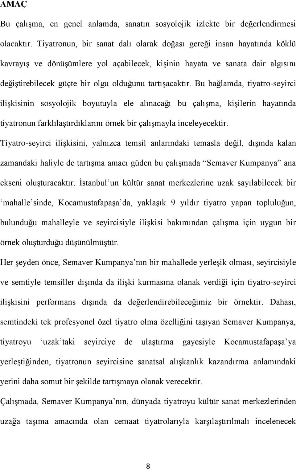 tartışacaktır. Bu bağlamda, tiyatro-seyirci ilişkisinin sosyolojik boyutuyla ele alınacağı bu çalışma, kişilerin hayatında tiyatronun farklılaştırdıklarını örnek bir çalışmayla inceleyecektir.