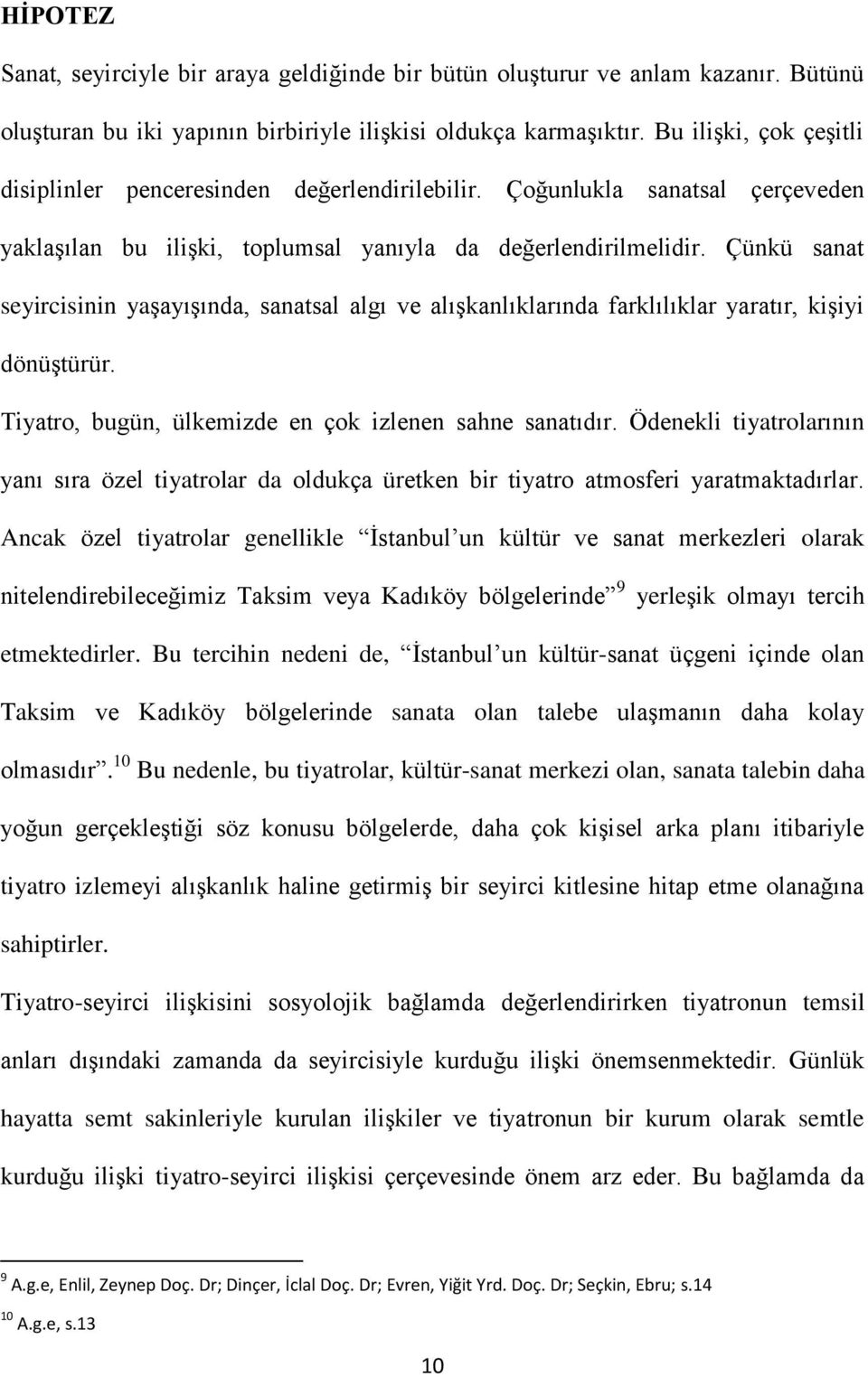 Çünkü sanat seyircisinin yaşayışında, sanatsal algı ve alışkanlıklarında farklılıklar yaratır, kişiyi dönüştürür. Tiyatro, bugün, ülkemizde en çok izlenen sahne sanatıdır.