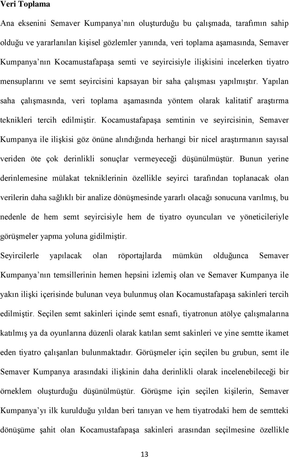 Yapılan saha çalışmasında, veri toplama aşamasında yöntem olarak kalitatif araştırma teknikleri tercih edilmiştir.