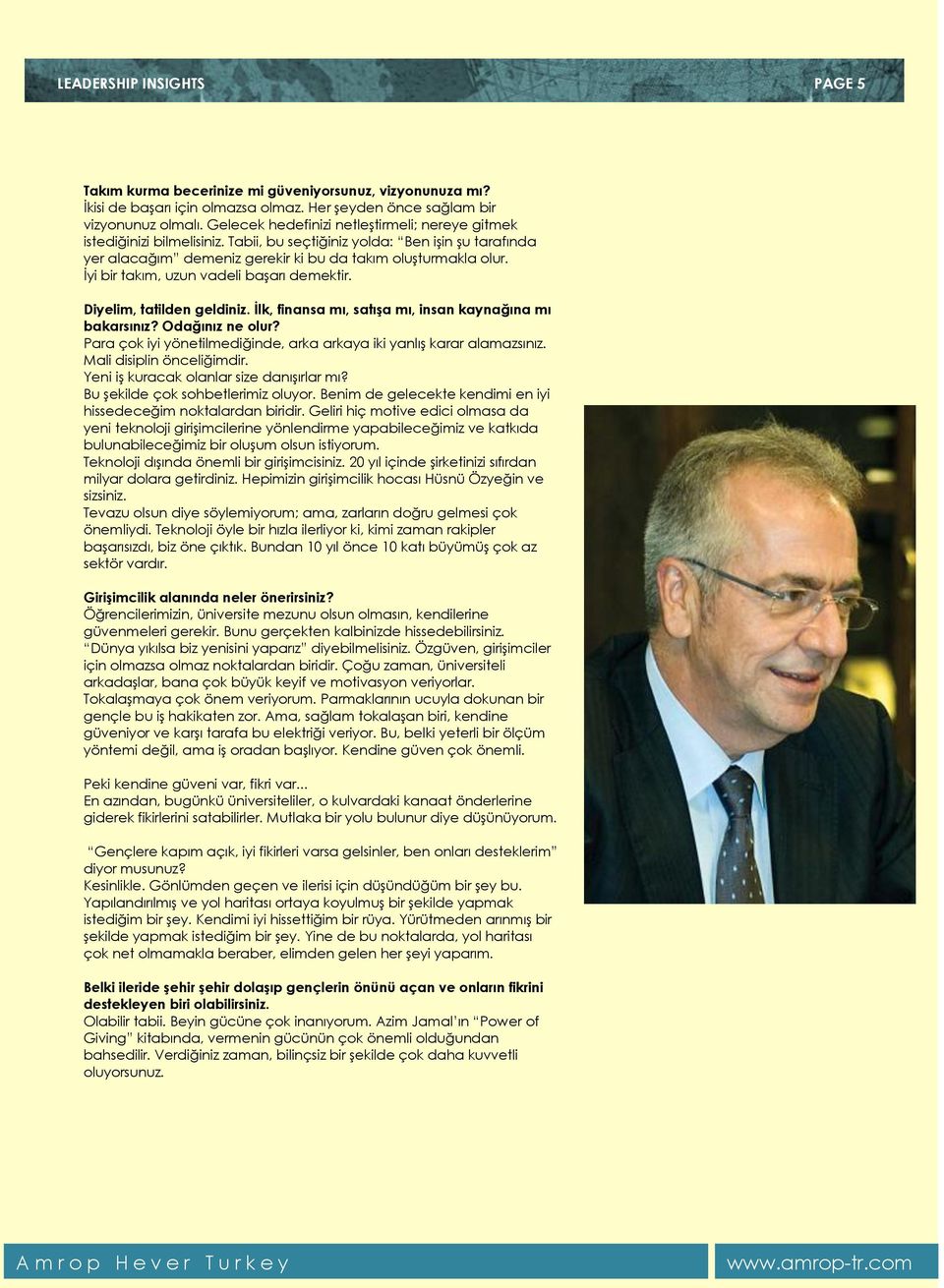 İyi bir takım, uzun vadeli başarı demektir. Diyelim, tatilden geldiniz. İlk, finansa mı, satışa mı, insan kaynağına mı bakarsınız? Odağınız ne olur?