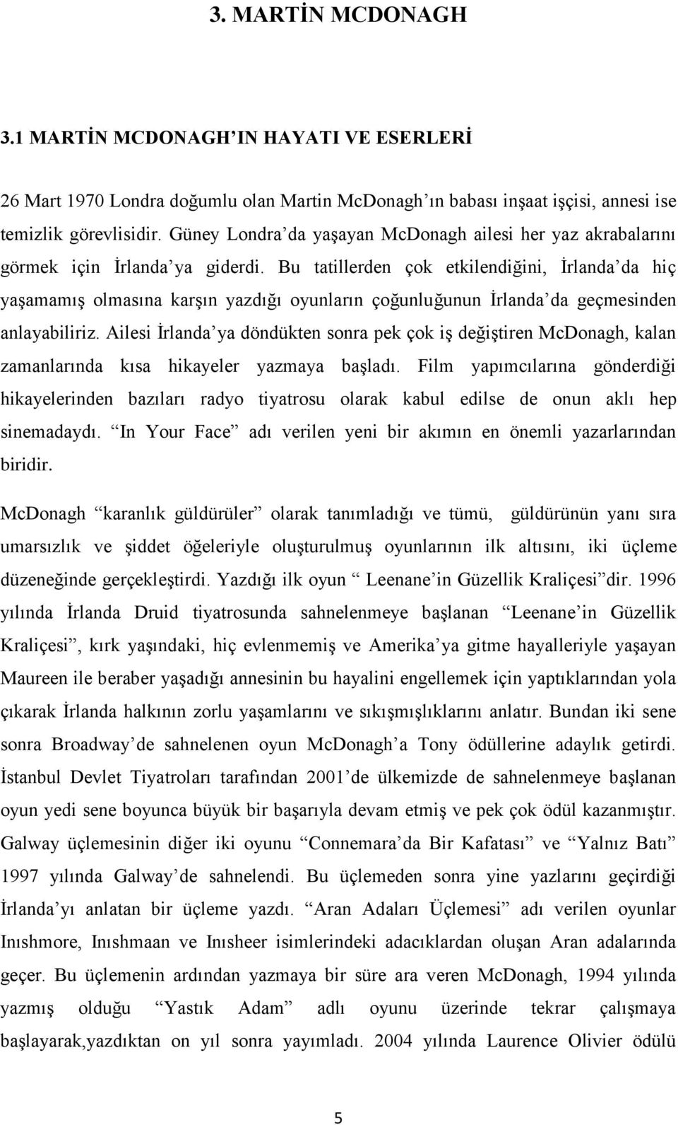 Bu tatillerden çok etkilendiğini, İrlanda da hiç yaşamamış olmasına karşın yazdığı oyunların çoğunluğunun İrlanda da geçmesinden anlayabiliriz.