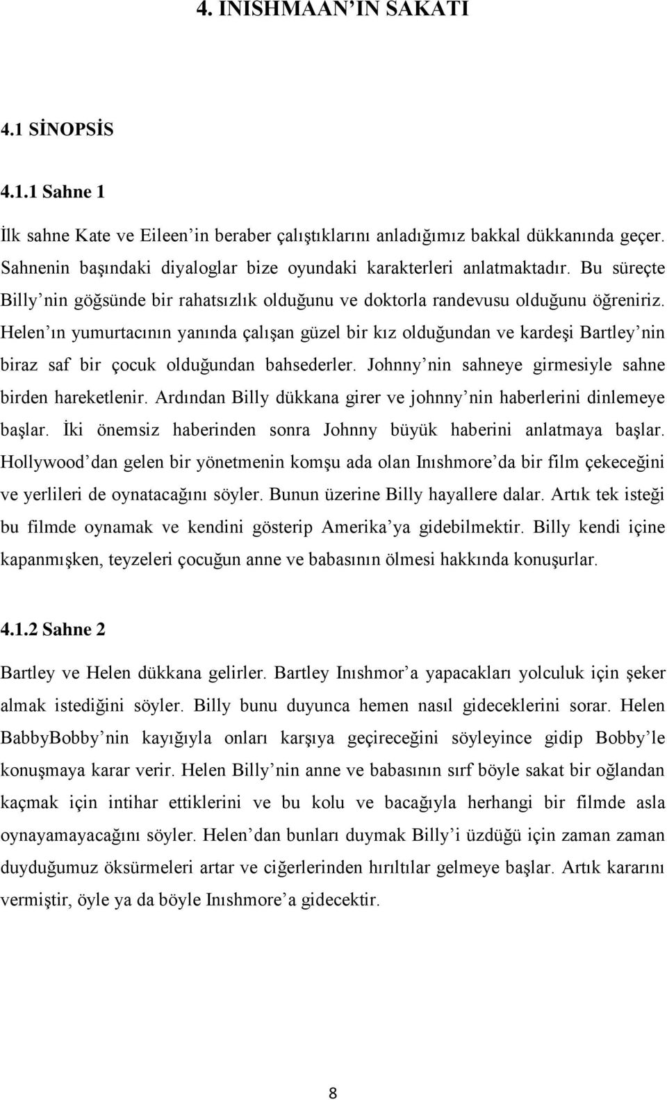 Helen ın yumurtacının yanında çalışan güzel bir kız olduğundan ve kardeşi Bartley nin biraz saf bir çocuk olduğundan bahsederler. Johnny nin sahneye girmesiyle sahne birden hareketlenir.