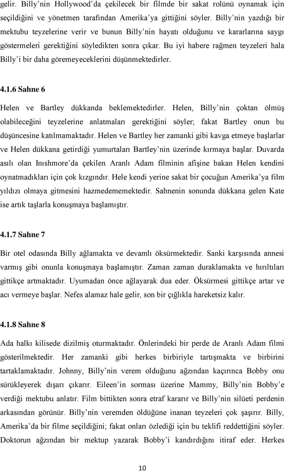 Bu iyi habere rağmen teyzeleri hala Billy i bir daha göremeyeceklerini düşünmektedirler. 4.1.6 Sahne 6 Helen ve Bartley dükkanda beklemektedirler.