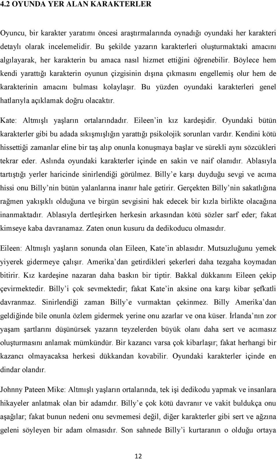 Böylece hem kendi yarattığı karakterin oyunun çizgisinin dışına çıkmasını engellemiş olur hem de karakterinin amacını bulması kolaylaşır.