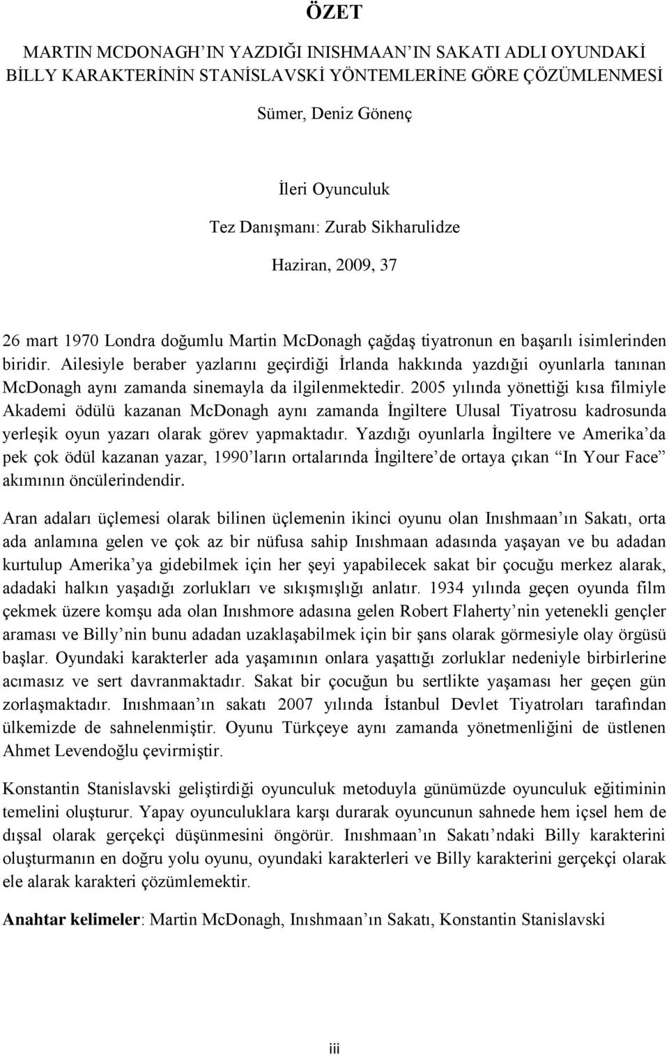 Ailesiyle beraber yazlarını geçirdiği Ġrlanda hakkında yazdığıi oyunlarla tanınan McDonagh aynı zamanda sinemayla da ilgilenmektedir.