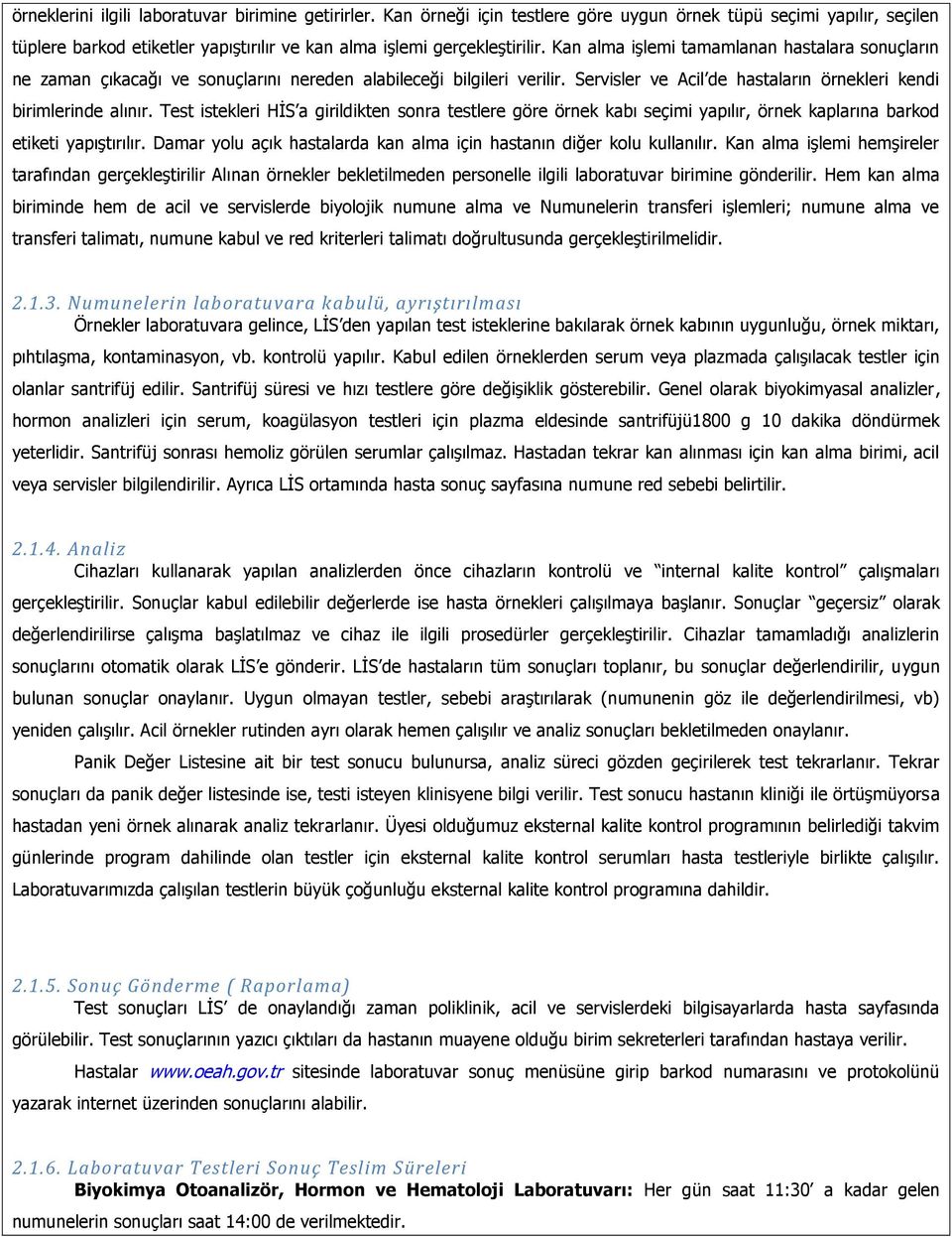 Test istekleri HİS a girildikten sonra testlere göre örnek kabı seçimi yapılır, örnek kaplarına barkod etiketi yapıştırılır. Damar yolu açık hastalarda kan alma için hastanın diğer kolu kullanılır.