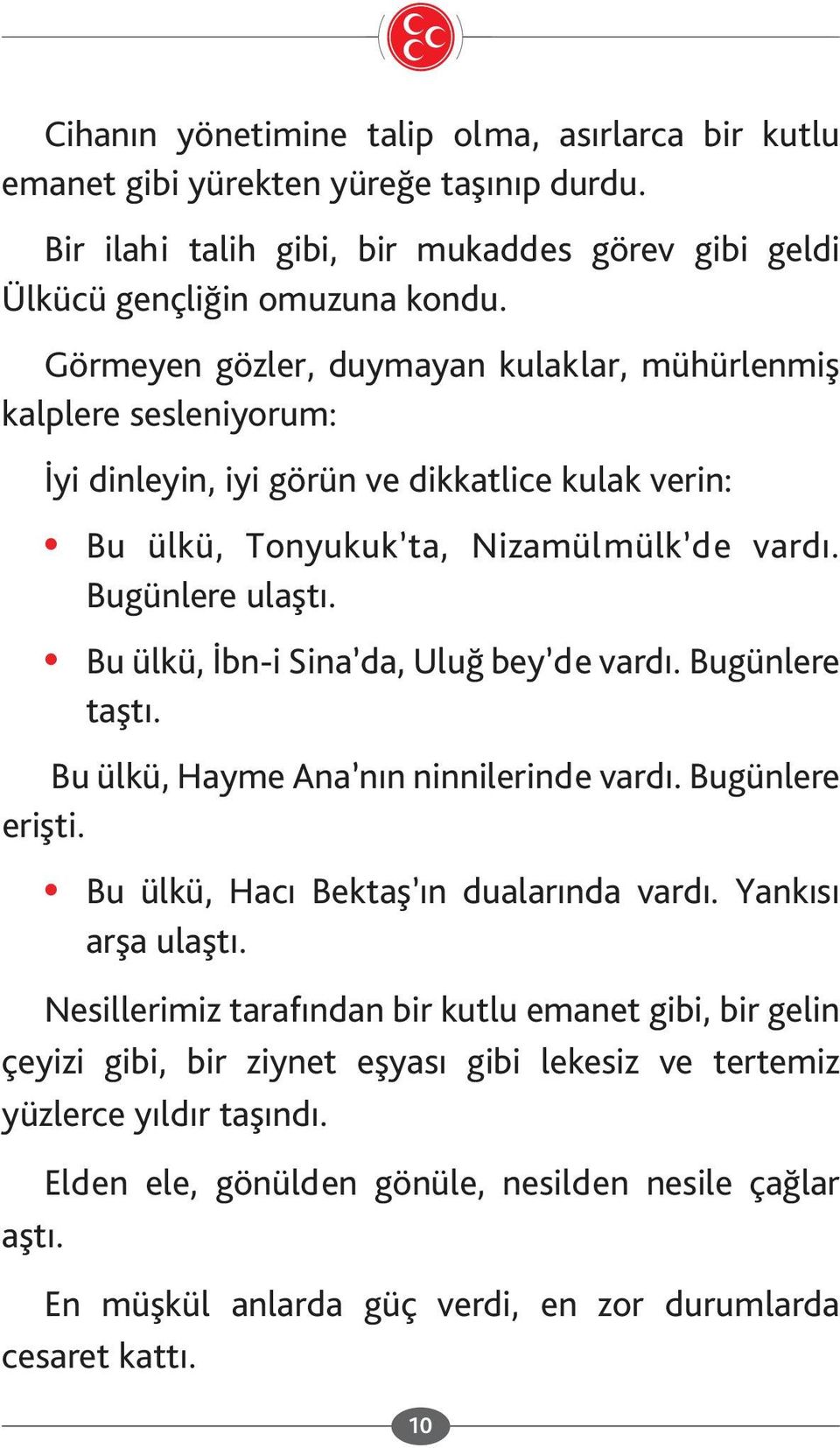 Bu ülkü, İbn-i Sina da, Uluğ bey de vardı. Bugünlere taştı. Bu ülkü, Hayme Ana nın ninnilerinde vardı. Bugünlere erişti. Bu ülkü, Hacı Bektaş ın dualarında vardı. Yankısı arşa ulaştı.