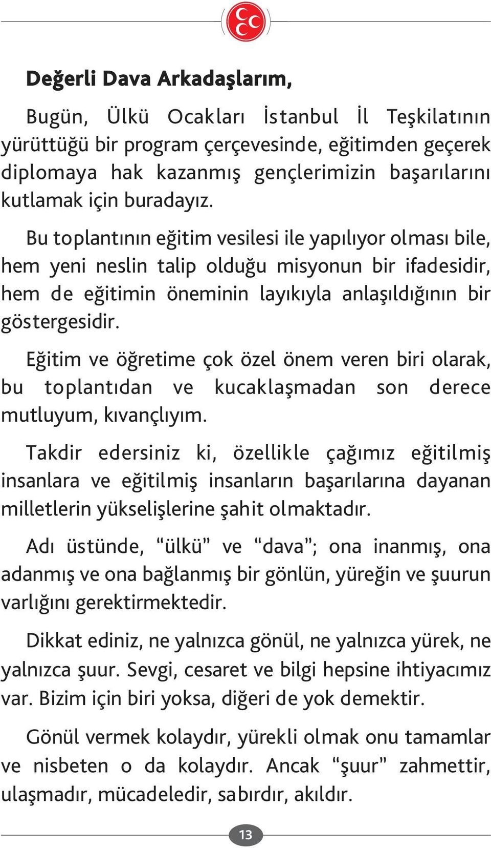 Eğitim ve öğretime çok özel önem veren biri olarak, bu toplantıdan ve kucaklaşmadan son derece mutluyum, kıvançlıyım.