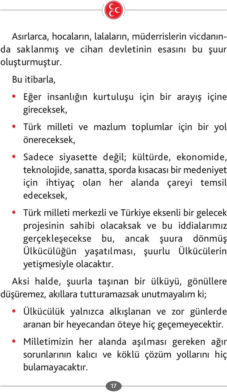 sporda kısacası bir medeniyet için ihtiyaç olan her alanda çareyi temsil edeceksek, Türk milleti merkezli ve Türkiye eksenli bir gelecek projesinin sahibi olacaksak ve bu iddialarımız gerçekleşecekse