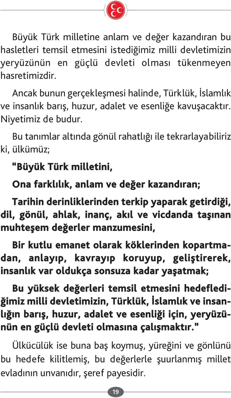 Bu tanımlar altında gönül rahatlığı ile tekrarlayabiliriz ki, ülkümüz; Büyük Türk milletini, Ona farklılık, anlam ve değer kazandıran; Tarihin derinliklerinden terkip yaparak getirdiği, dil, gönül,