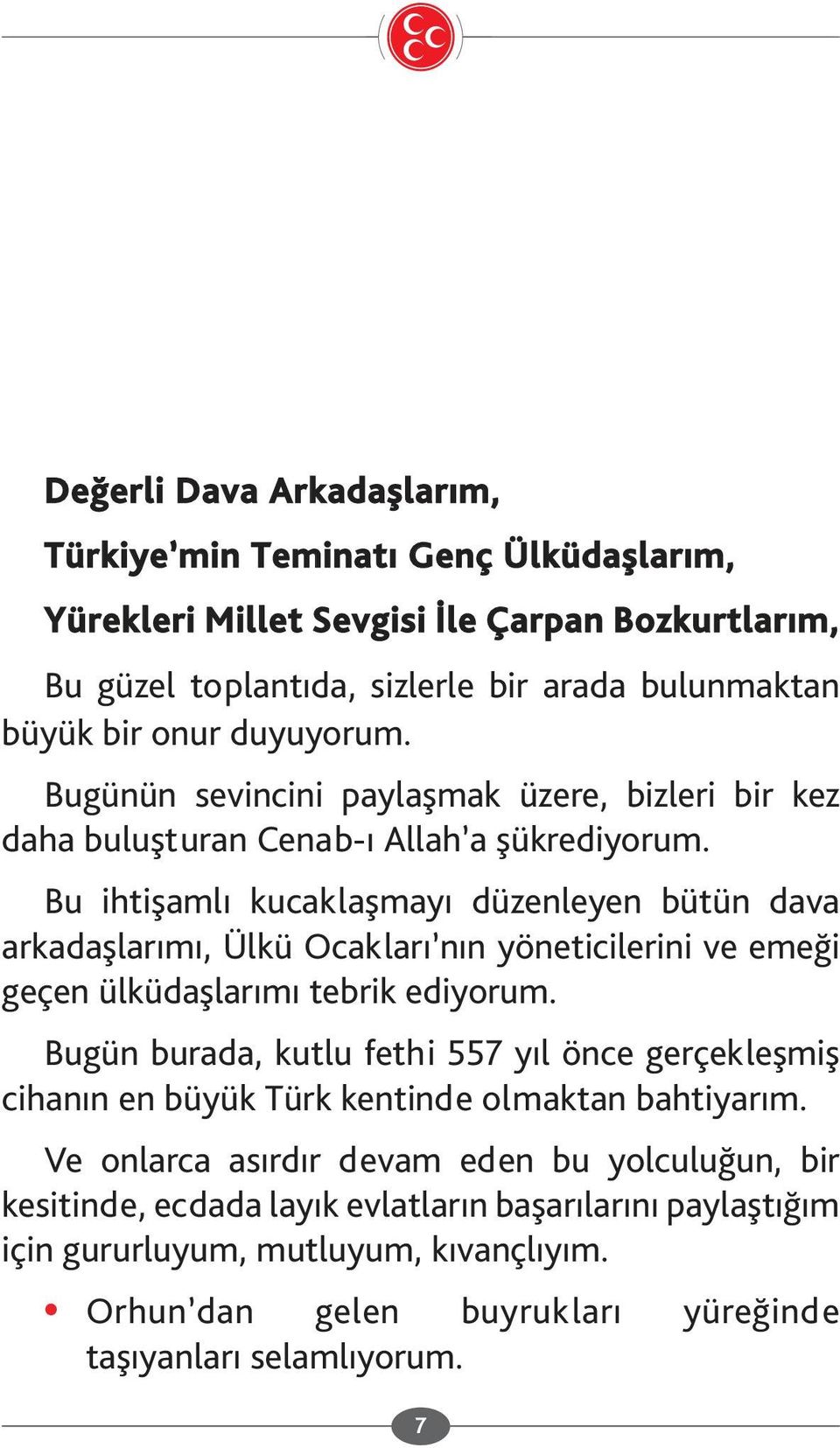 Bu ihtişamlı kucaklaşmayı düzenleyen bütün dava arkadaşlarımı, Ülkü Ocakları nın yöneticilerini ve emeği geçen ülküdaşlarımı tebrik ediyorum.