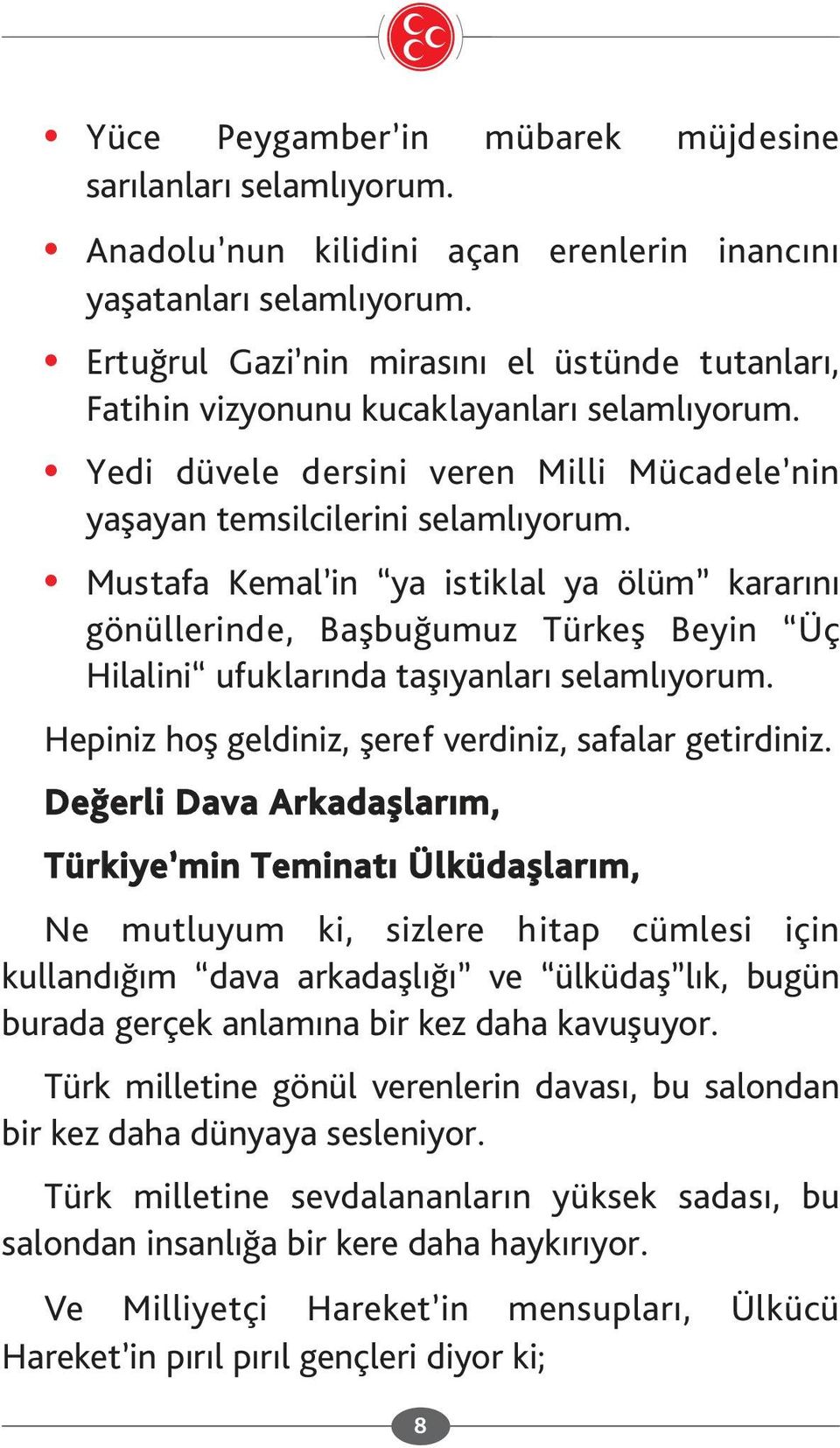 Mustafa Kemal in ya istiklal ya ölüm kararını gönüllerinde, Başbuğumuz Türkeş Beyin Üç Hilalini ufuklarında taşıyanları selamlıyorum. Hepiniz hoş geldiniz, şeref verdiniz, safalar getirdiniz.