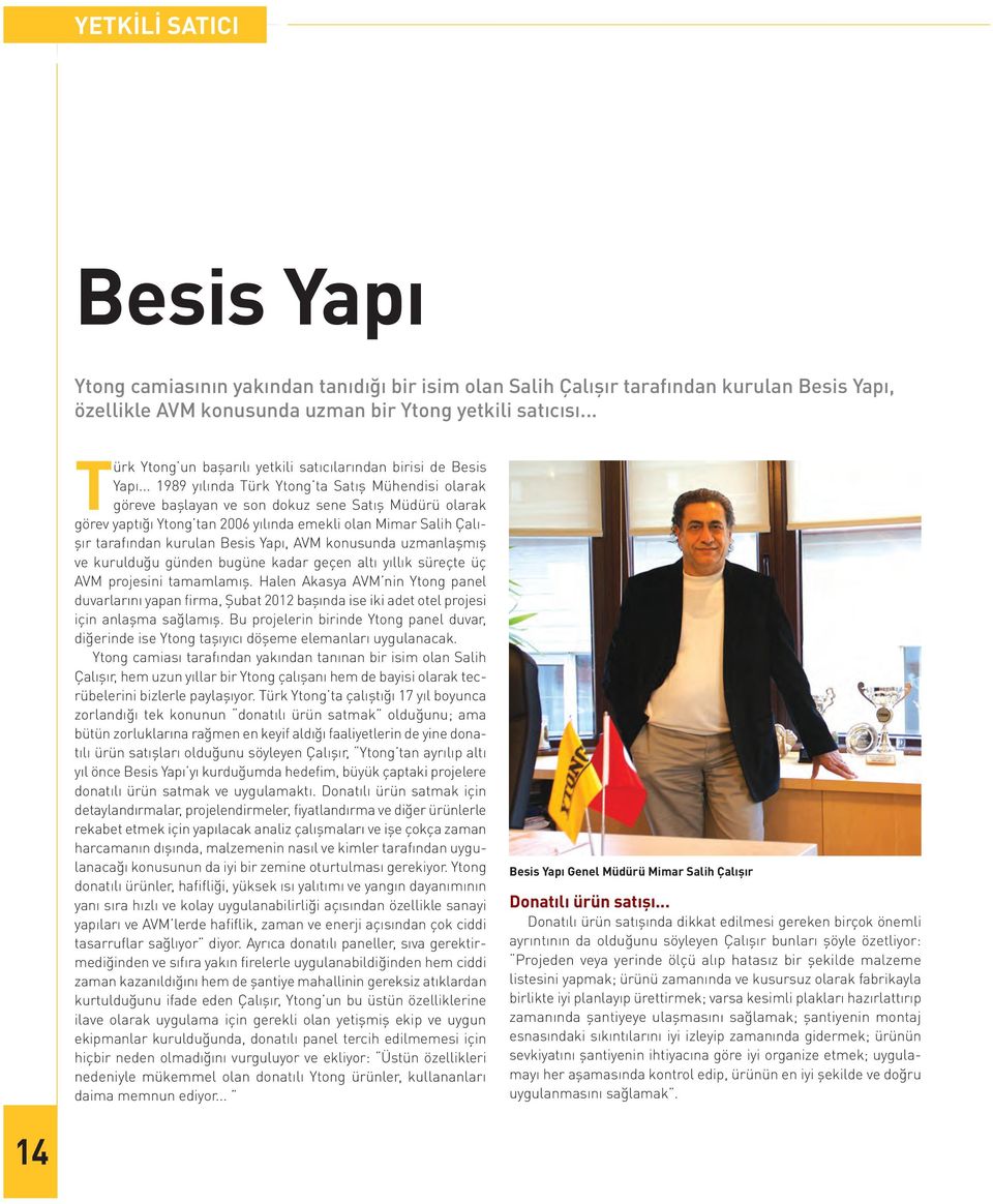 .. 1989 yılında Türk Ytong ta Satış Mühendisi olarak göreve başlayan ve son dokuz sene Satış Müdürü olarak görev yaptığı Ytong tan 2006 yılında emekli olan Mimar Salih Çalışır tarafından kurulan