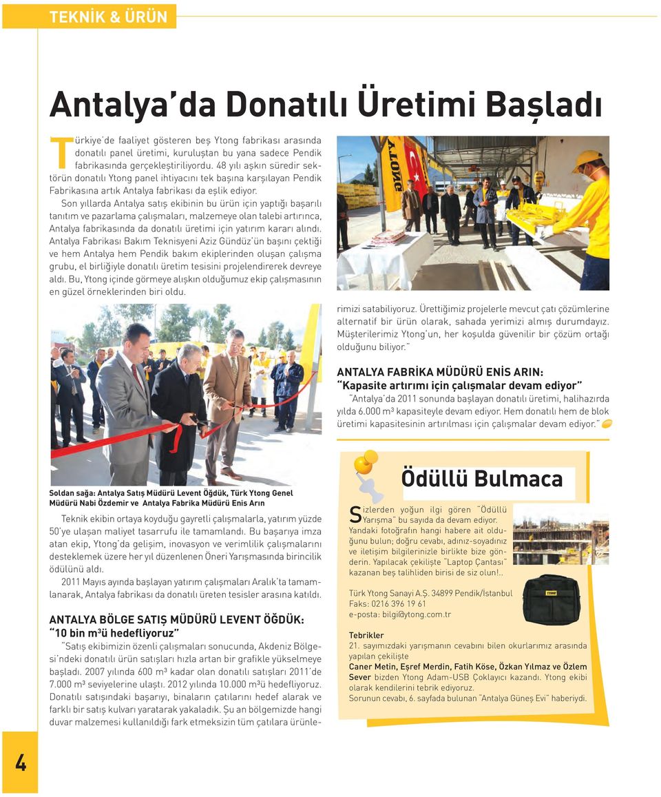 Son yıllarda Antalya satış ekibinin bu ürün için yaptığı başarılı tanıtım ve pazarlama çalışmaları, malzemeye olan talebi artırınca, Antalya fabrikasında da donatılı üretimi için yatırım kararı