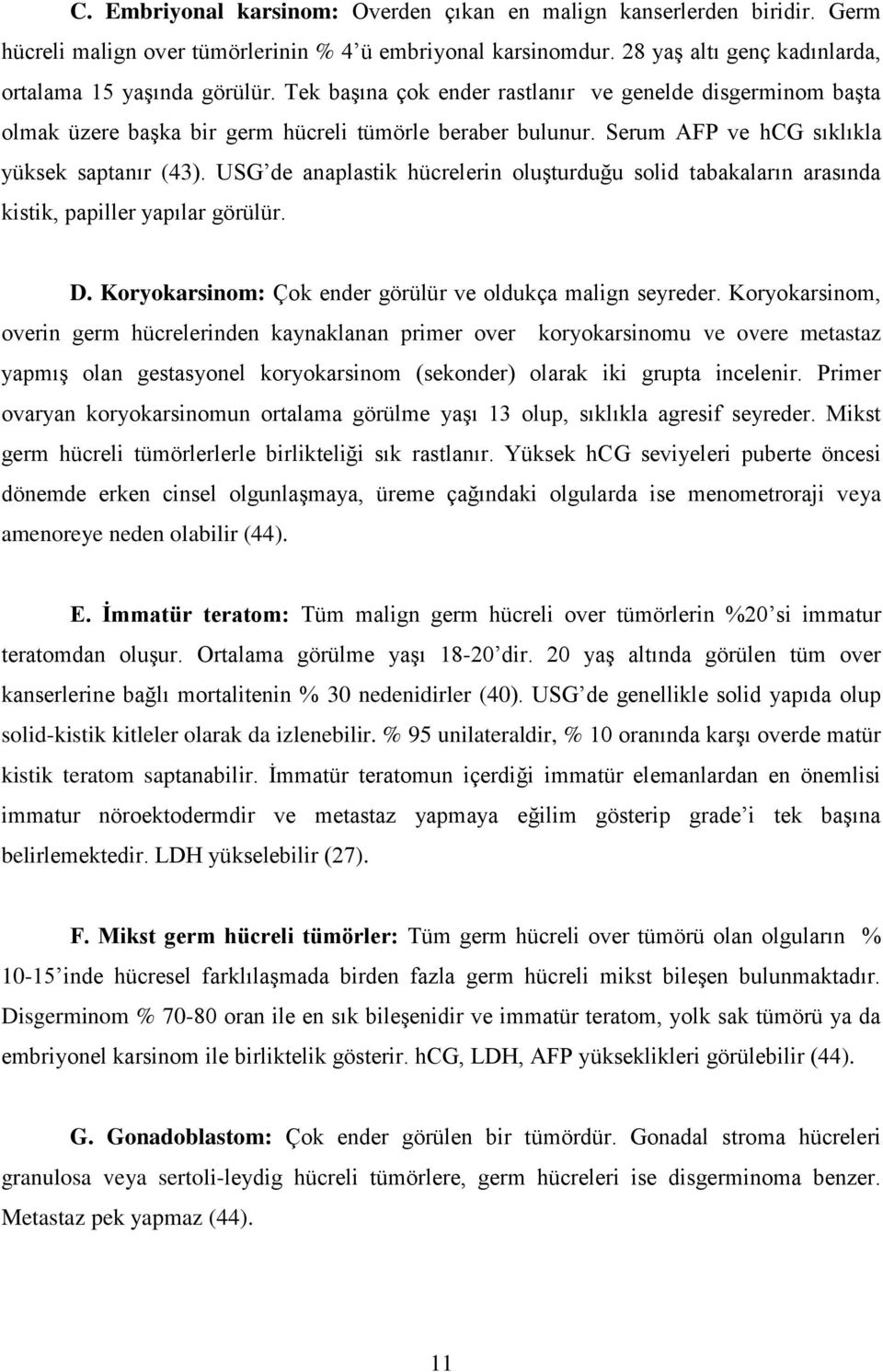 USG de anaplastik hücrelerin oluģturduğu solid tabakaların arasında kistik, papiller yapılar görülür. D. Koryokarsinom: Çok ender görülür ve oldukça malign seyreder.