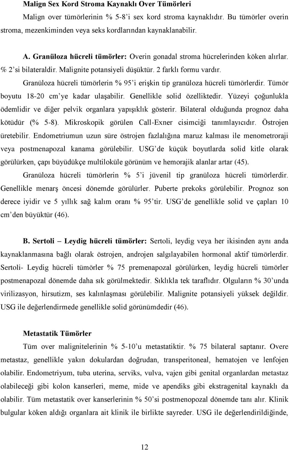 Granüloza hücreli tümörlerin % 95 i eriģkin tip granüloza hücreli tümörlerdir. Tümör boyutu 18-20 cm ye kadar ulaģabilir. Genellikle solid özelliktedir.