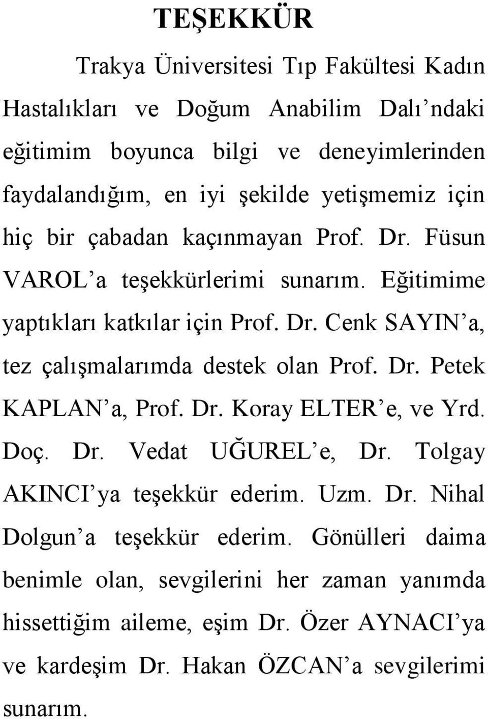 Dr. Petek KAPLAN a, Prof. Dr. Koray ELTER e, ve Yrd. Doç. Dr. Vedat UĞUREL e, Dr. Tolgay AKINCI ya teģekkür ederim. Uzm. Dr. Nihal Dolgun a teģekkür ederim.