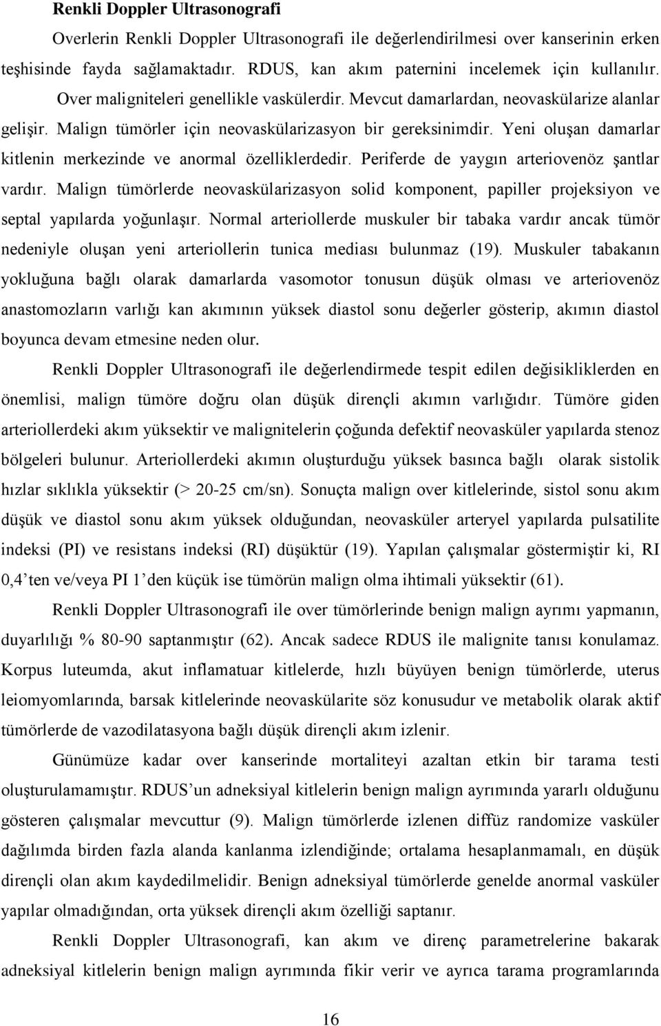 Yeni oluģan damarlar kitlenin merkezinde ve anormal özelliklerdedir. Periferde de yaygın arteriovenöz Ģantlar vardır.