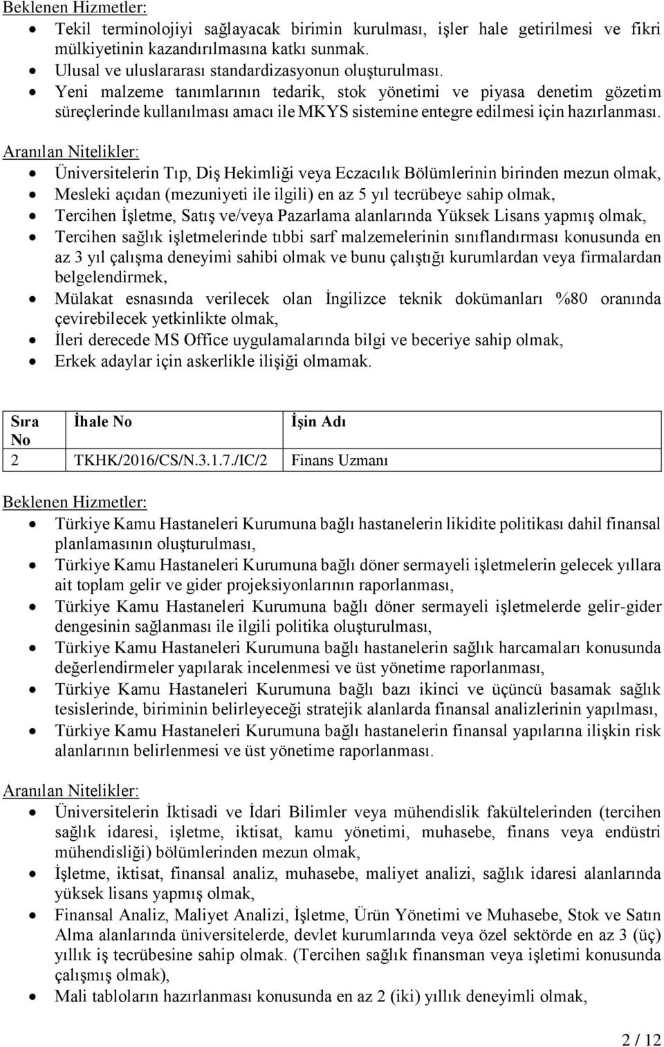 Üniversitelerin Tıp, Diş Hekimliği veya Eczacılık Bölümlerinin birinden mezun olmak, Mesleki açıdan (mezuniyeti ile ilgili) en az 5 yıl tecrübeye sahip olmak, Tercihen İşletme, Satış ve/veya