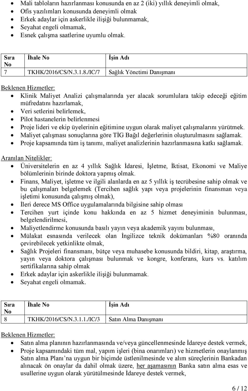 /IC/7 Sağlık Yönetimi Danışmanı Klinik Maliyet Analizi çalışmalarında yer alacak sorumlulara takip edeceği eğitim müfredatını hazırlamak, Veri setlerini belirlemek, Pilot hastanelerin belirlenmesi