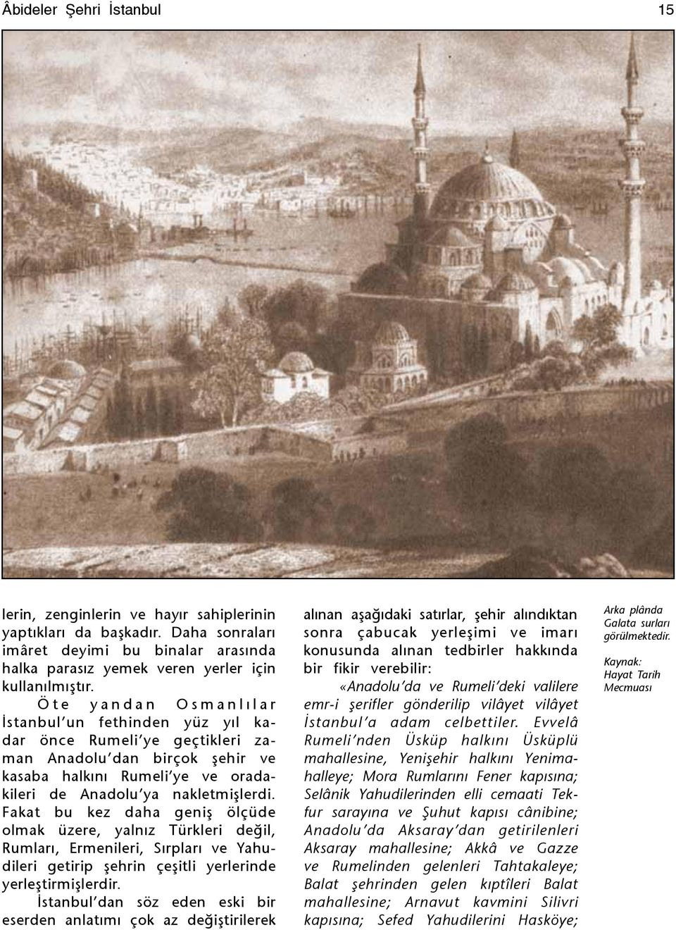 nakletmişlerdi. Fakat bu kez daha geniş ölçüde olmak üzere, yalnız Türkleri değil, Rumları, Ermenileri, Sırpları ve Yahudileri getirip şehrin çeşitli yerlerinde yerleştirmişlerdir.