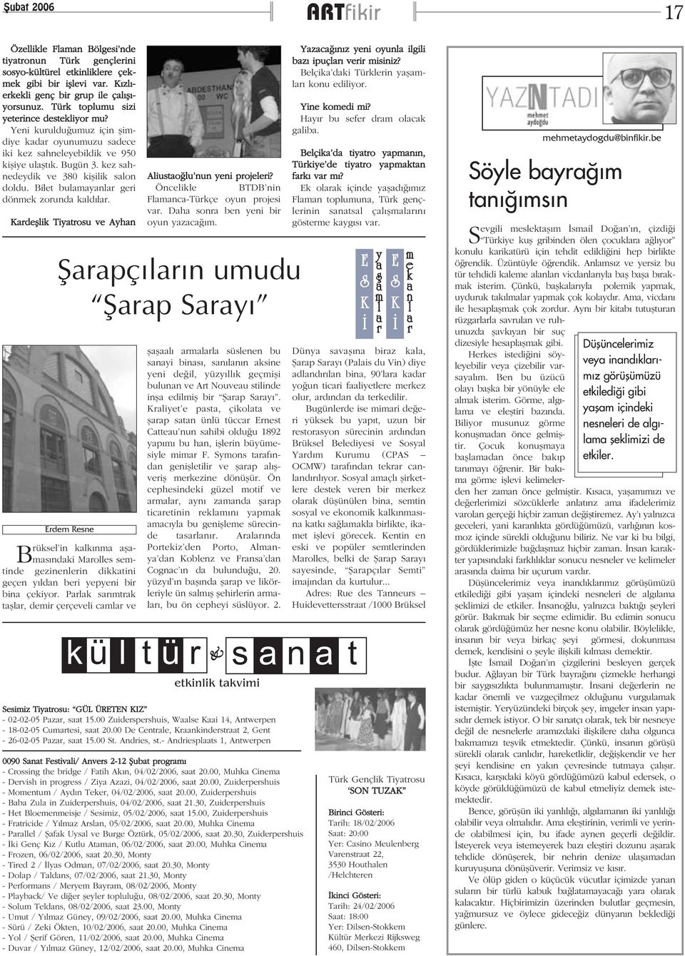 Bilet bulamayanlar geri dönmek zorunda kaldýlar. Kardeþlik Tiyatrosu ve Ayhan k ü l t ü r Aliustaoðlu nun yeni projeleri? Öncelikle BTDB nin Flamanca-Türkçe oyun projesi var.