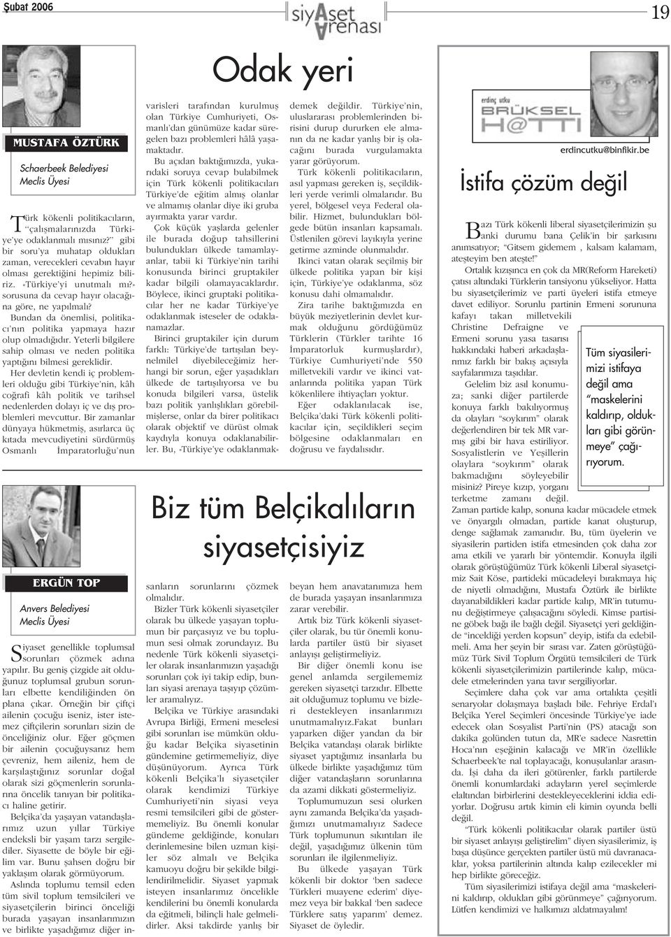 Bundan da önemlisi, politikacý nýn politika yapmaya hazýr olup olmadýðýdýr. Yeterli bilgilere sahip olmasý ve neden politika yaptýðýný bilmesi gereklidir.