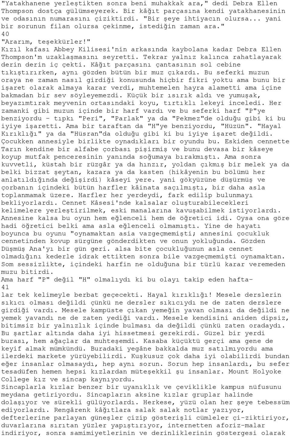 " Kızıl kafası Abbey Kilisesi'nin arkasında kaybolana kadar Debra Ellen Thompson'm uzaklaşmasını seyretti. Tekrar yalnız kalınca rahatlayarak derin derin iç çekti.