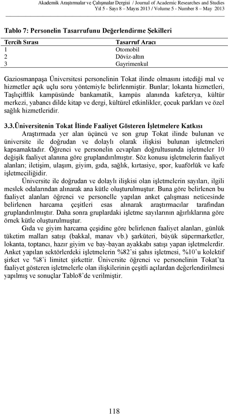 Bunlar; lokanta hizmetleri, Taşlıçiftlik kampüsünde bankamatik, kampüs alanında kafeterya, kültür merkezi, yabancı dilde kitap ve dergi, kültürel etkinlikler, çocuk parkları ve özel sağlık