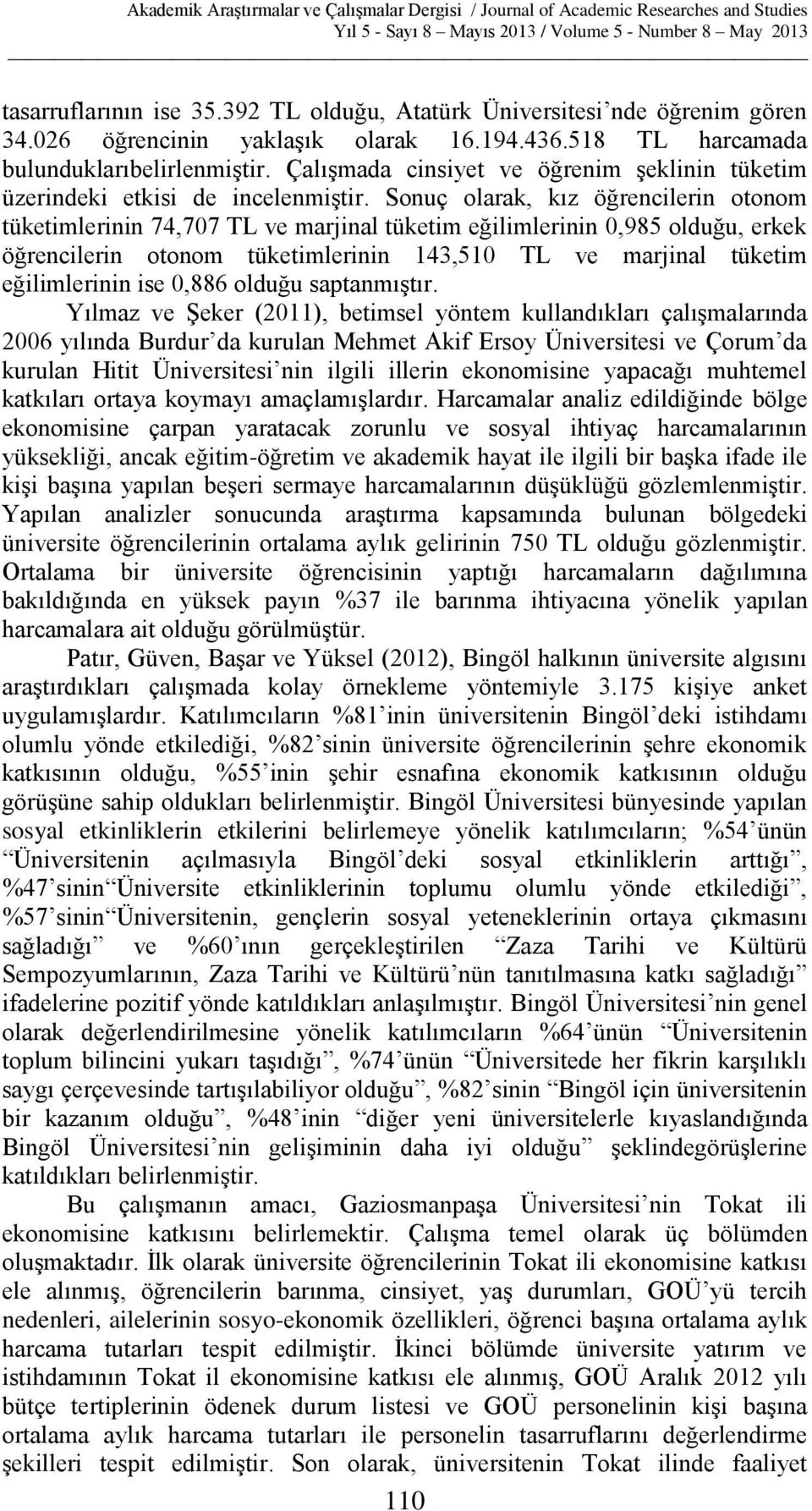 Sonuç olarak, kız öğrencilerin otonom tüketimlerinin 74,707 TL ve marjinal tüketim eğilimlerinin 0,985 olduğu, erkek öğrencilerin otonom tüketimlerinin 143,510 TL ve marjinal tüketim eğilimlerinin