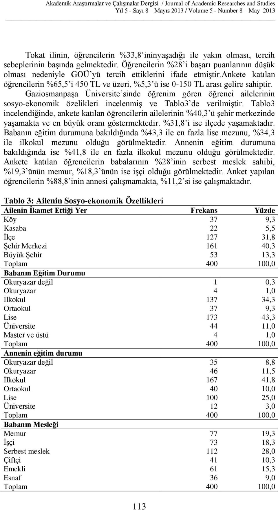 Gaziosmanpaşa Üniversite sinde öğrenim gören öğrenci ailelerinin sosyo-ekonomik özelikleri incelenmiş ve Tablo3 de verilmiştir.