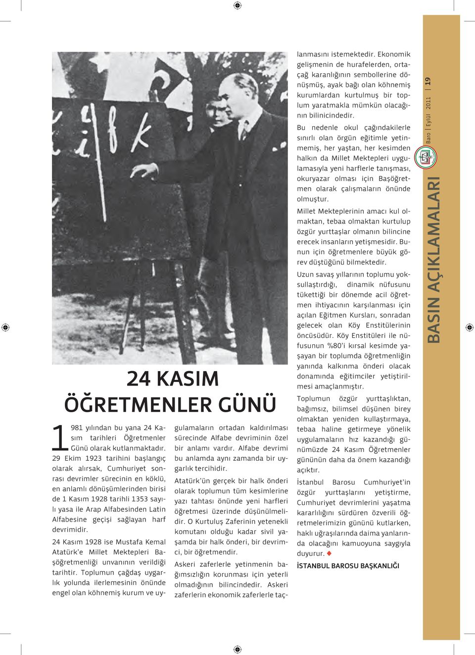 Alfabesine geçişi sağlayan harf devrimidir. 24 Kasım 1928 ise Mustafa Kemal Atatürk e Millet Mektepleri Başöğretmenliği unvanının verildiği tarihtir.