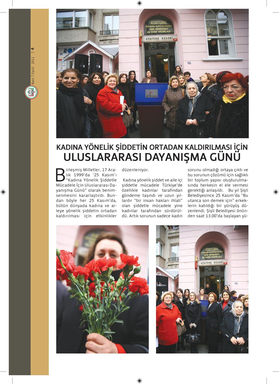 Kadına yönelik şiddet ve aile içi şiddetle mücadele Türkiye de özellikle kadınlar tarafından gündeme taşındı ve uzun yıllardır bir insan hakları ihlali olan şiddetle mücadele yine kadınlar tarafından
