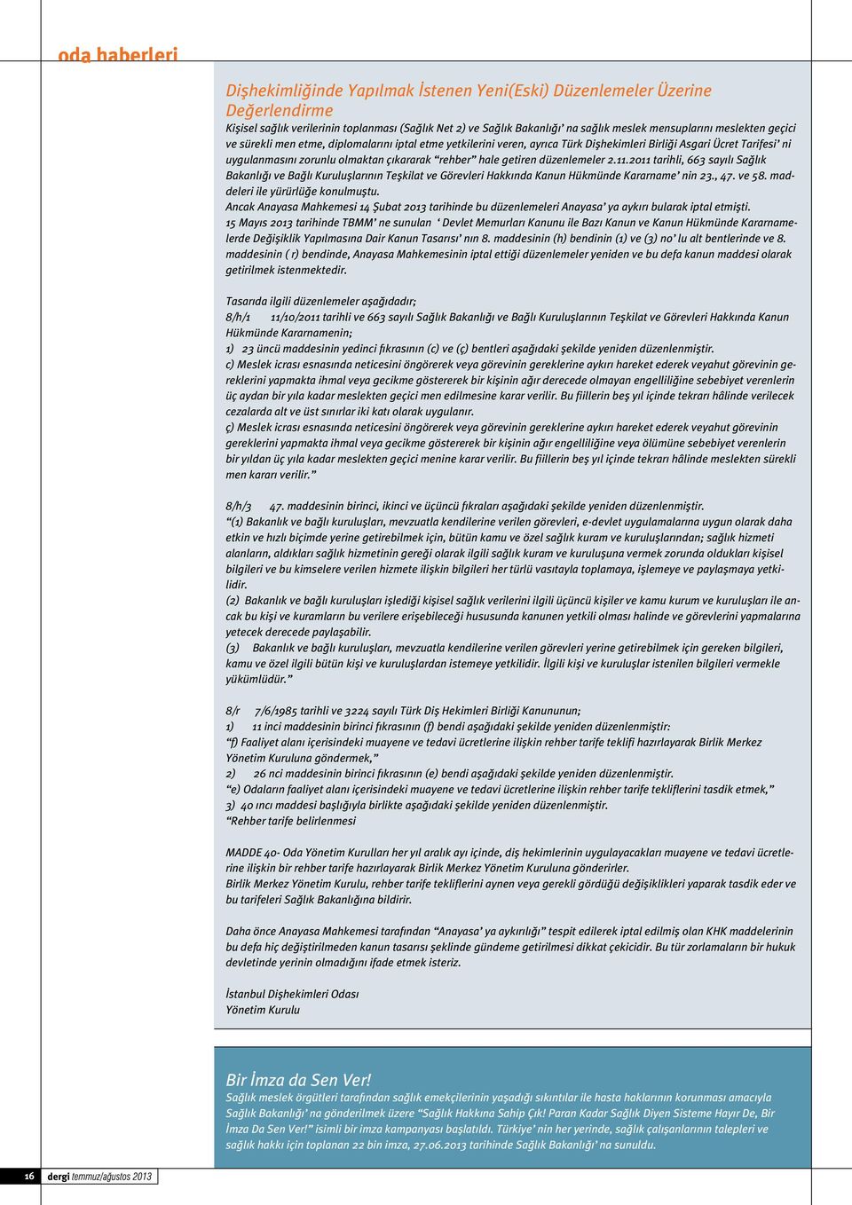 11.2011 tarihli, 663 sayılı Sağlık Bakanlığı ve Bağlı Kuruluşlarının Teşkilat ve Görevleri Hakkında Kanun Hükmünde Kararname nin 23., 47. ve 58. maddeleri ile yürürlüğe konulmuştu.