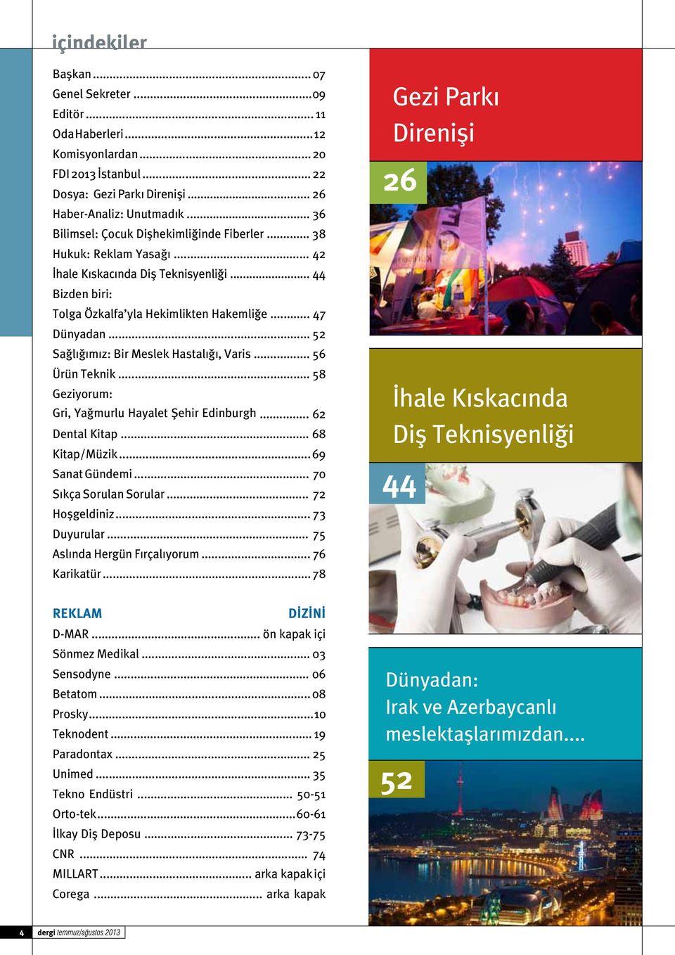 .. 52 Sağlığımız: Bir Meslek Hastalığı, Varis... 56 Ürün Teknik... 58 Geziyorum: Gri, Yağmurlu Hayalet Şehir Edinburgh... 62 Dental Kitap... 68 Kitap/Müzik... 69 Sanat Gündemi.