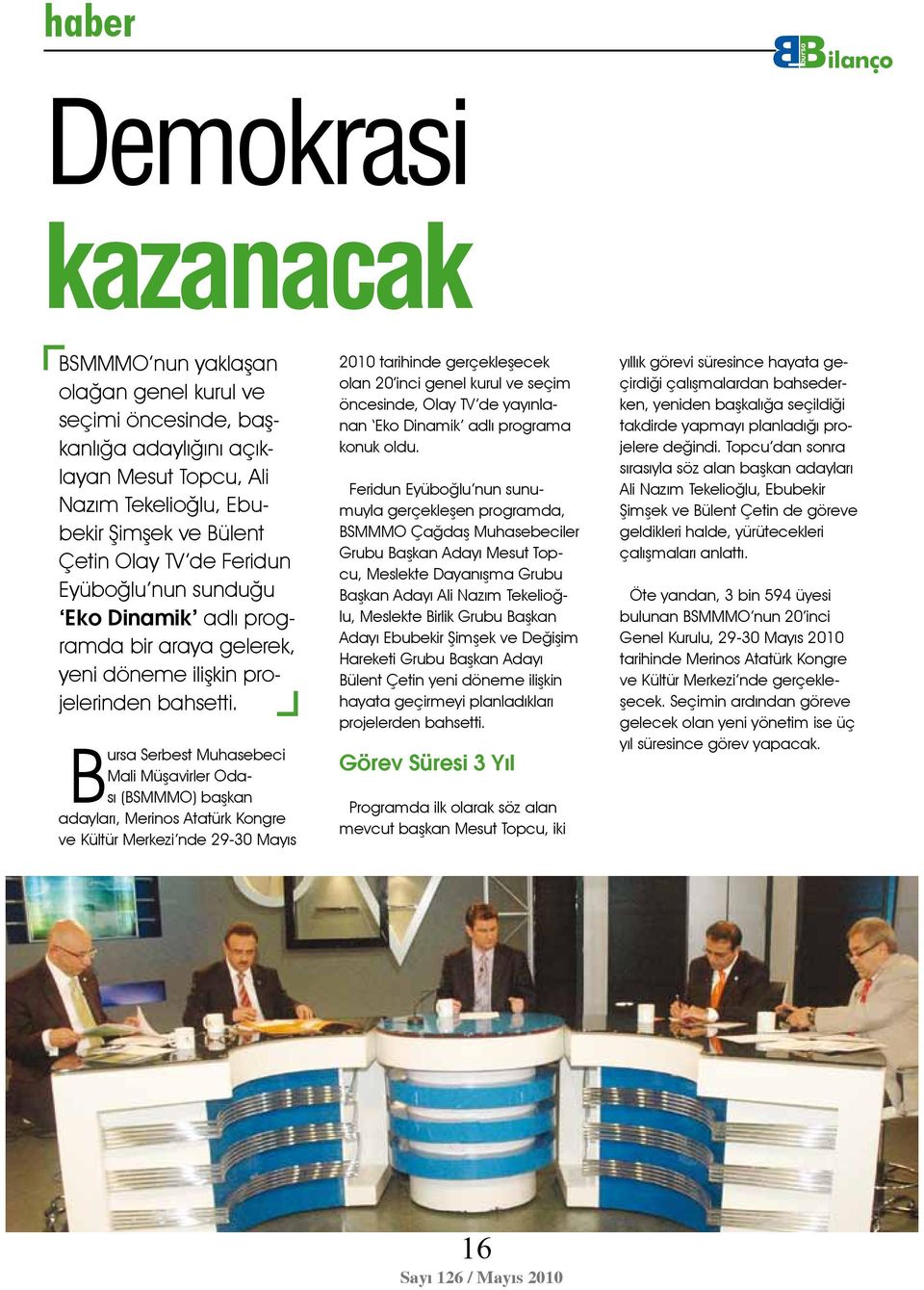 ursa Serbest Muhasebeci Mali Müşavirler Odası (SMMMO) başkan adayları, Merinos Atatürk Kongre ve Kültür Merkezi nde 29-30 Mayıs 2010 tarihinde gerçekleşecek olan 20 inci genel kurul ve seçim