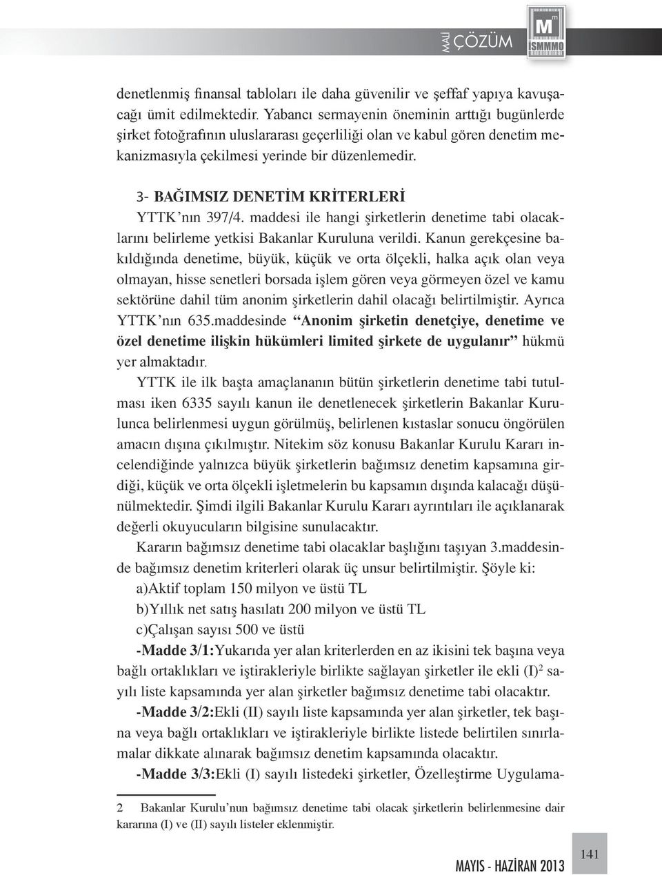 3- BAĞIMSIZ DENETİM KRİTERLERİ YTTK nın 397/4. maddesi ile hangi şirketlerin denetime tabi olacaklarını belirleme yetkisi Bakanlar Kuruluna verildi.