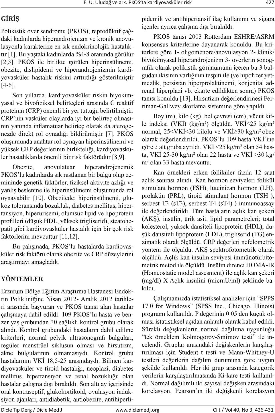 PKOS ile birlikte görülen hiperinsülinemi, obezite, dislipidemi ve hiperandrojenizmin kardiyovasküler hastalık riskini arttırdığı gösterilmiştir [4-6].