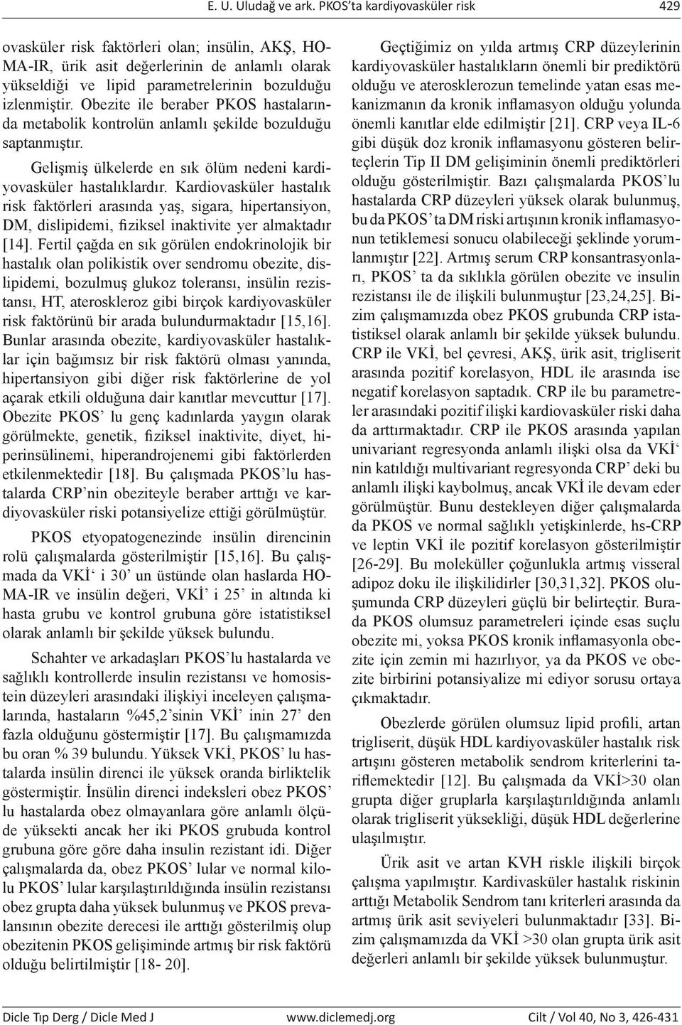 Obezite ile beraber PKOS hastalarında metabolik kontrolün anlamlı şekilde bozulduğu saptanmıştır. Gelişmiş ülkelerde en sık ölüm nedeni kardiyovasküler hastalıklardır.